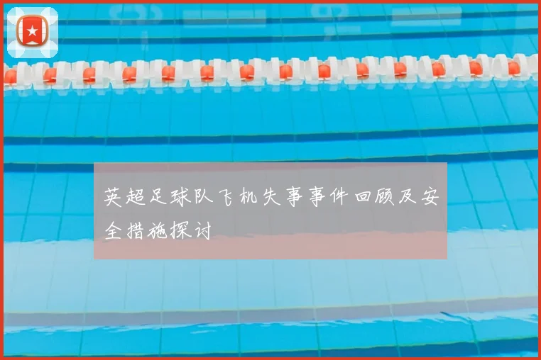 英超足球队飞机失事事件回顾及安全措施探讨