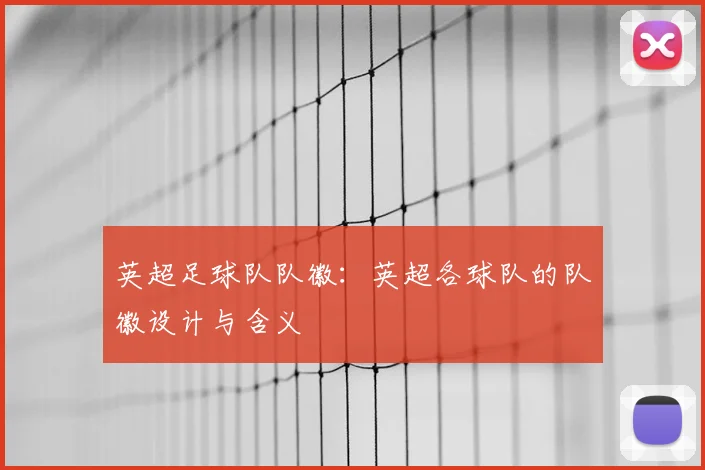 英超足球队队徽：英超各球队的队徽设计与含义