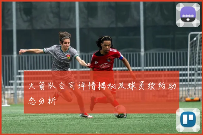 火箭队合同详情揭秘及球员续约动态分析